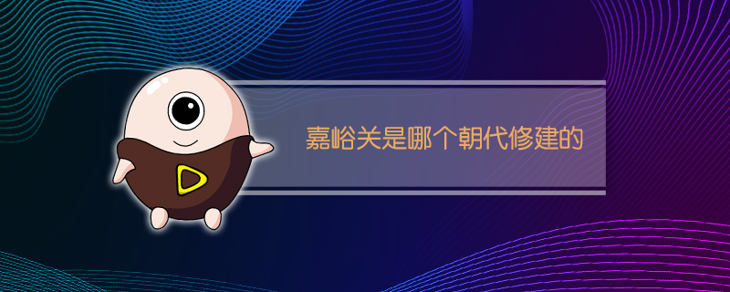 嘉峪关是哪个朝代修建的
