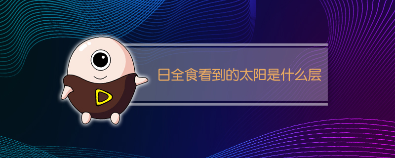 日全食看到的太阳是什么层