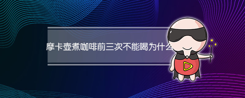摩卡壶煮咖啡前三次不能喝为什么