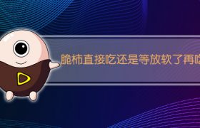脆柿直接吃还是等放软了再吃